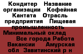 Кондитер › Название организации ­ Кофейная Кантата › Отрасль предприятия ­ Пищевая промышленность › Минимальный оклад ­ 60 000 - Все города Работа » Вакансии   . Амурская обл.,Завитинский р-н